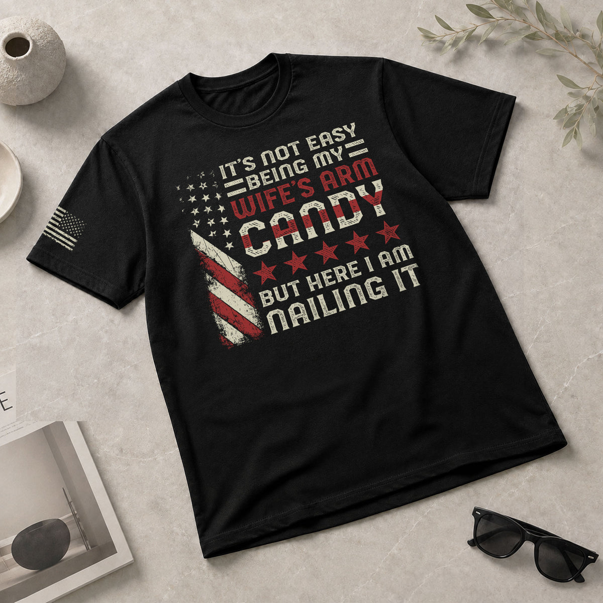 Its Not Easy Being My Wifes Arm Candy But Here I Am Nailing It USA Flag Graphic T-Shirt