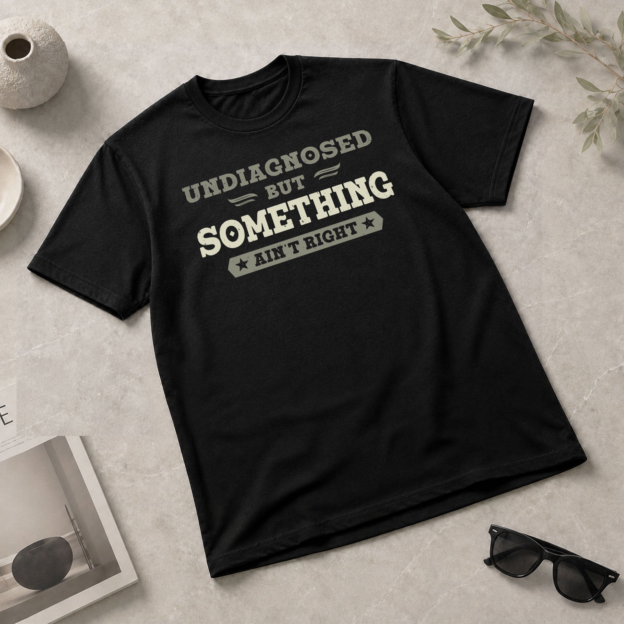 Undiagnosed But Something Ain't Right Shirt | Funny Sarcastic Humorous Graphic Tee 2D - Rust Field Wear