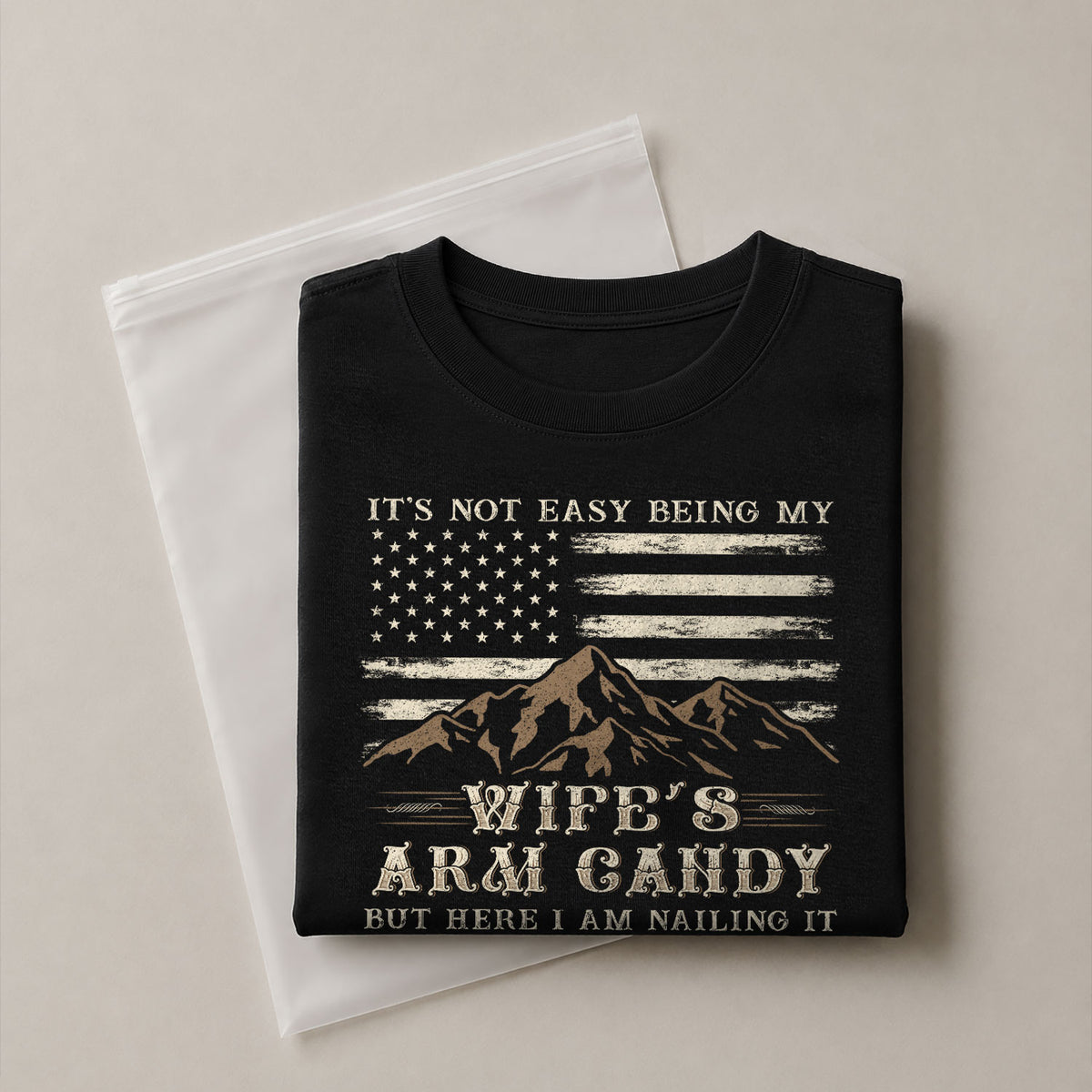 Mountain Flag Graphic T-Shirt Its Not Easy Being My Wifes Arm Candy But Here I Am Nailing It