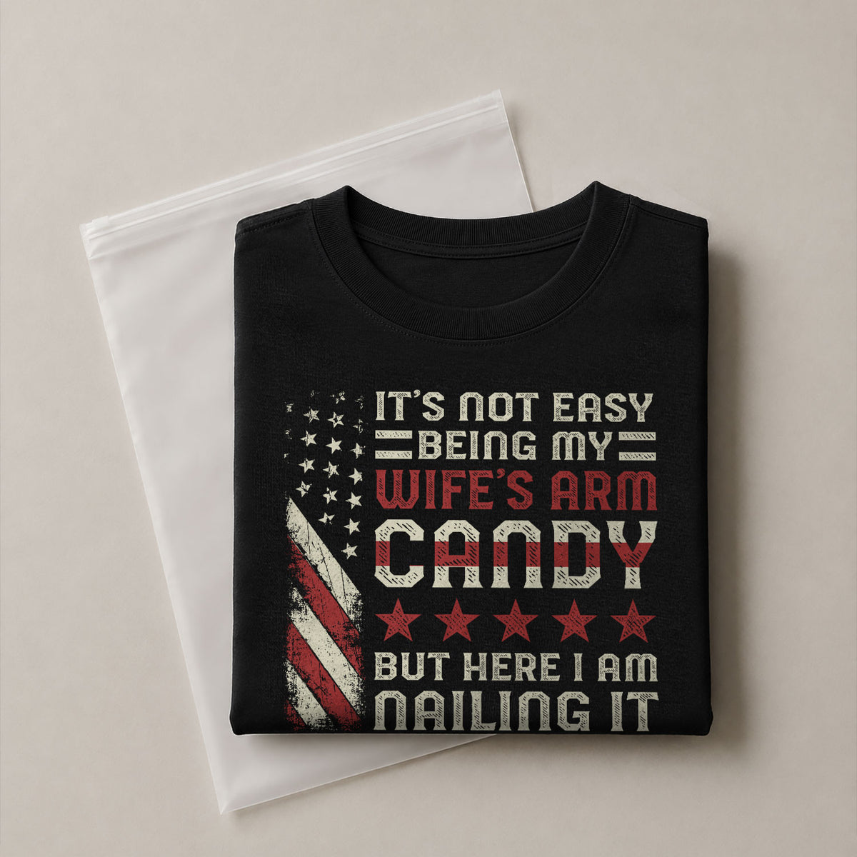 Its Not Easy Being My Wifes Arm Candy But Here I Am Nailing It USA Flag Graphic T-Shirt