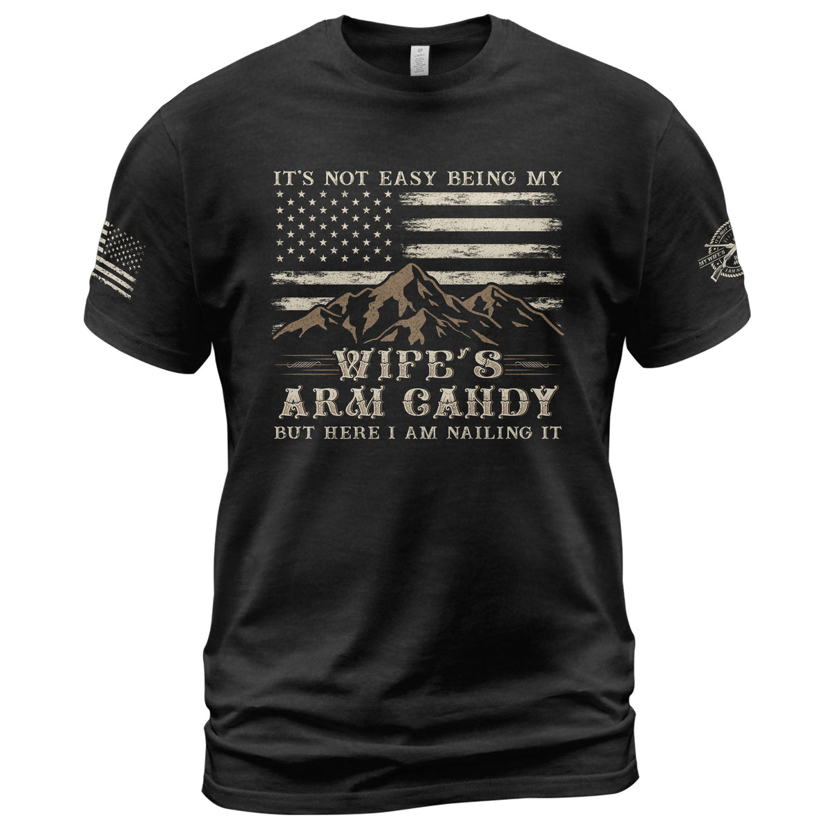 Mountain Flag Graphic T-Shirt Its Not Easy Being My Wifes Arm Candy But Here I Am Nailing It