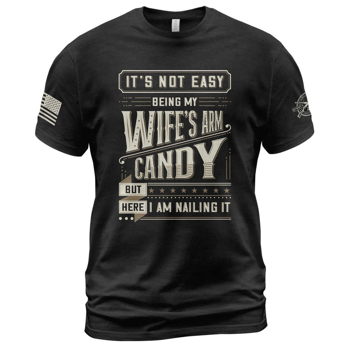 Graphic T-Shirt Its Not Easy Being My Wifes Arm Candy But Here I Am Nailing It Vintage