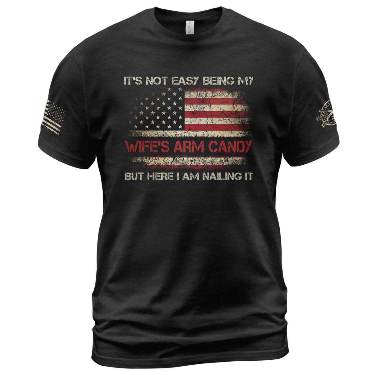 Its Not Easy Being My Wifes Arm Candy But Here I Am Nailing It Flag T-Shirt Tee