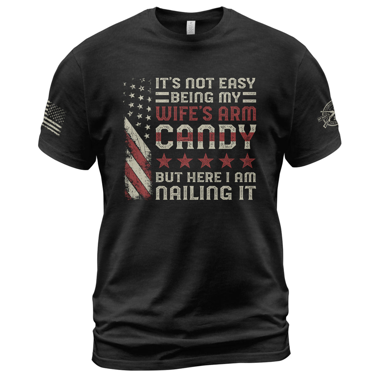 Its Not Easy Being My Wifes Arm Candy But Here I Am Nailing It USA Flag Graphic T-Shirt