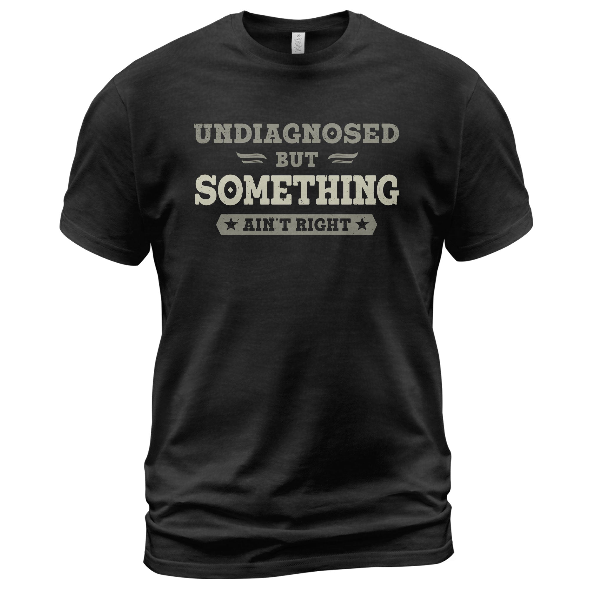 Undiagnosed But Something Ain't Right Shirt | Funny Sarcastic Humorous Graphic Tee 2D - Rust Field Wear