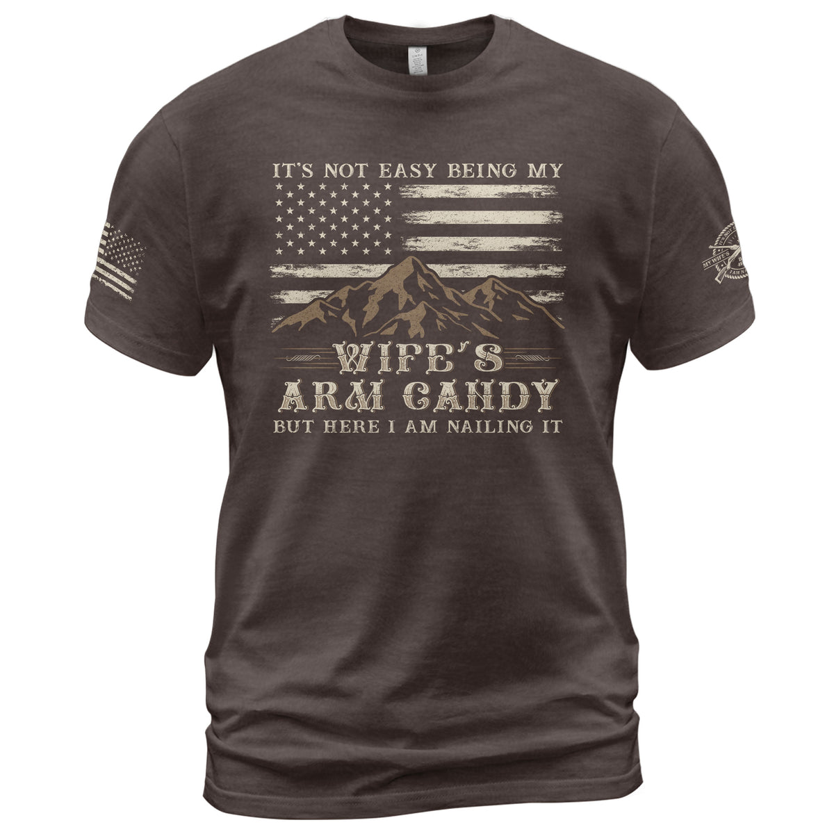 Mountain Flag Graphic T-Shirt Its Not Easy Being My Wifes Arm Candy But Here I Am Nailing It