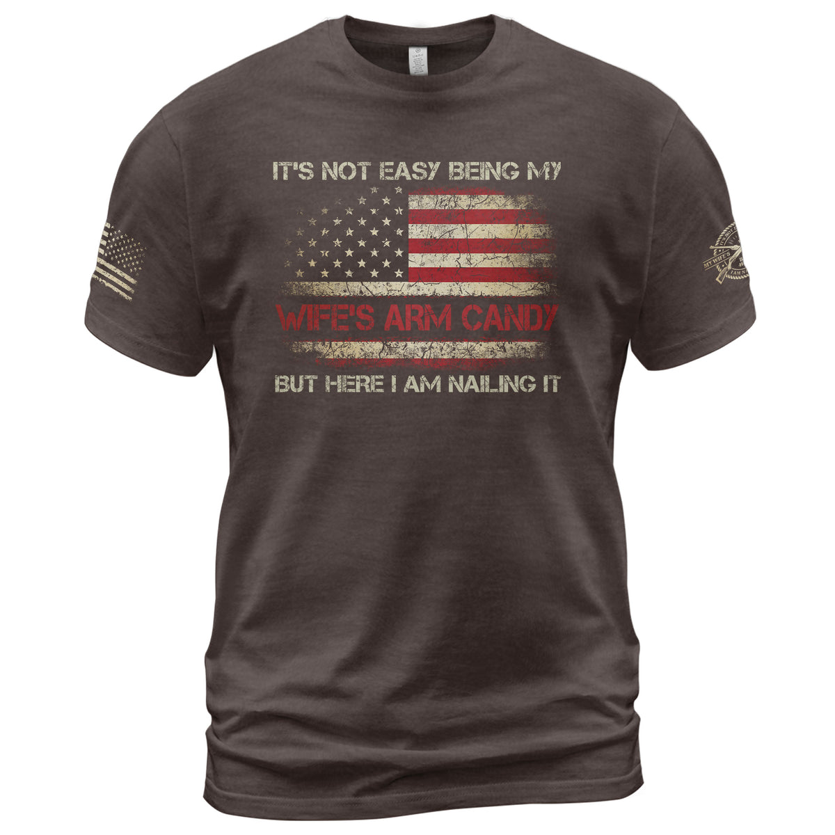 Its Not Easy Being My Wifes Arm Candy But Here I Am Nailing It Flag T-Shirt Tee