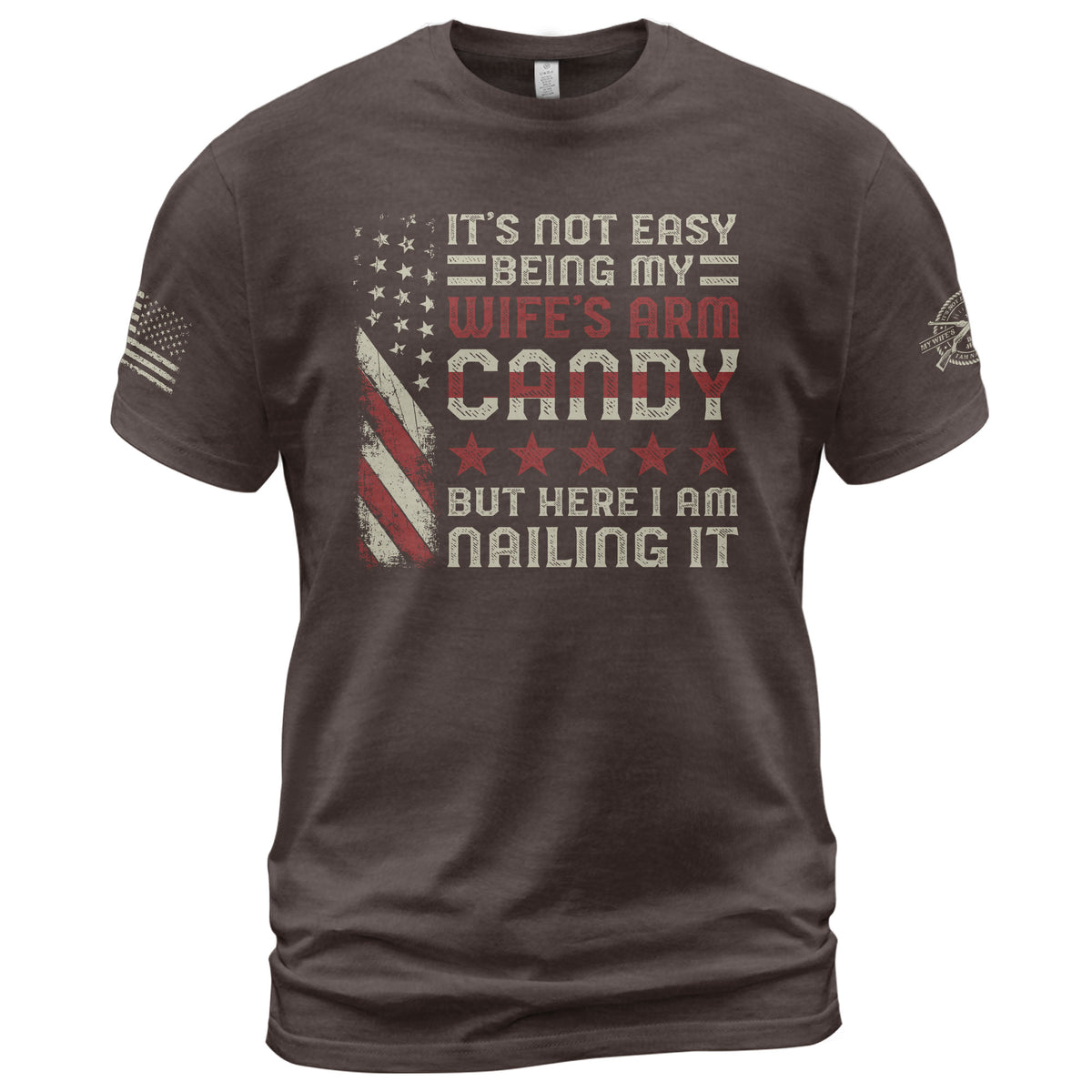 Its Not Easy Being My Wifes Arm Candy But Here I Am Nailing It USA Flag Graphic T-Shirt