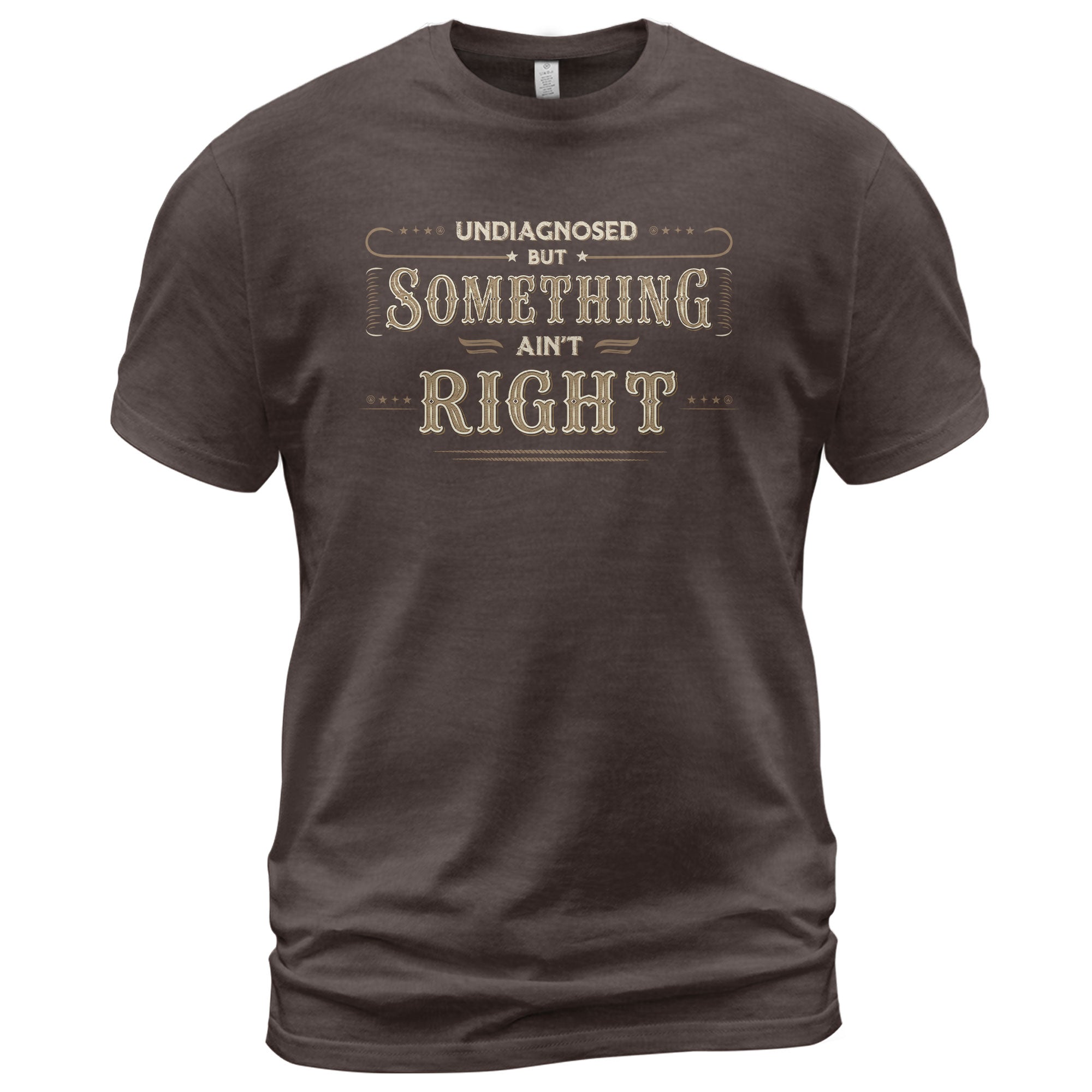 Undiagnosed But Something Ain't Right Shirt Funny Vintage Quote Graphic Humor Tee - Rust Field Wear