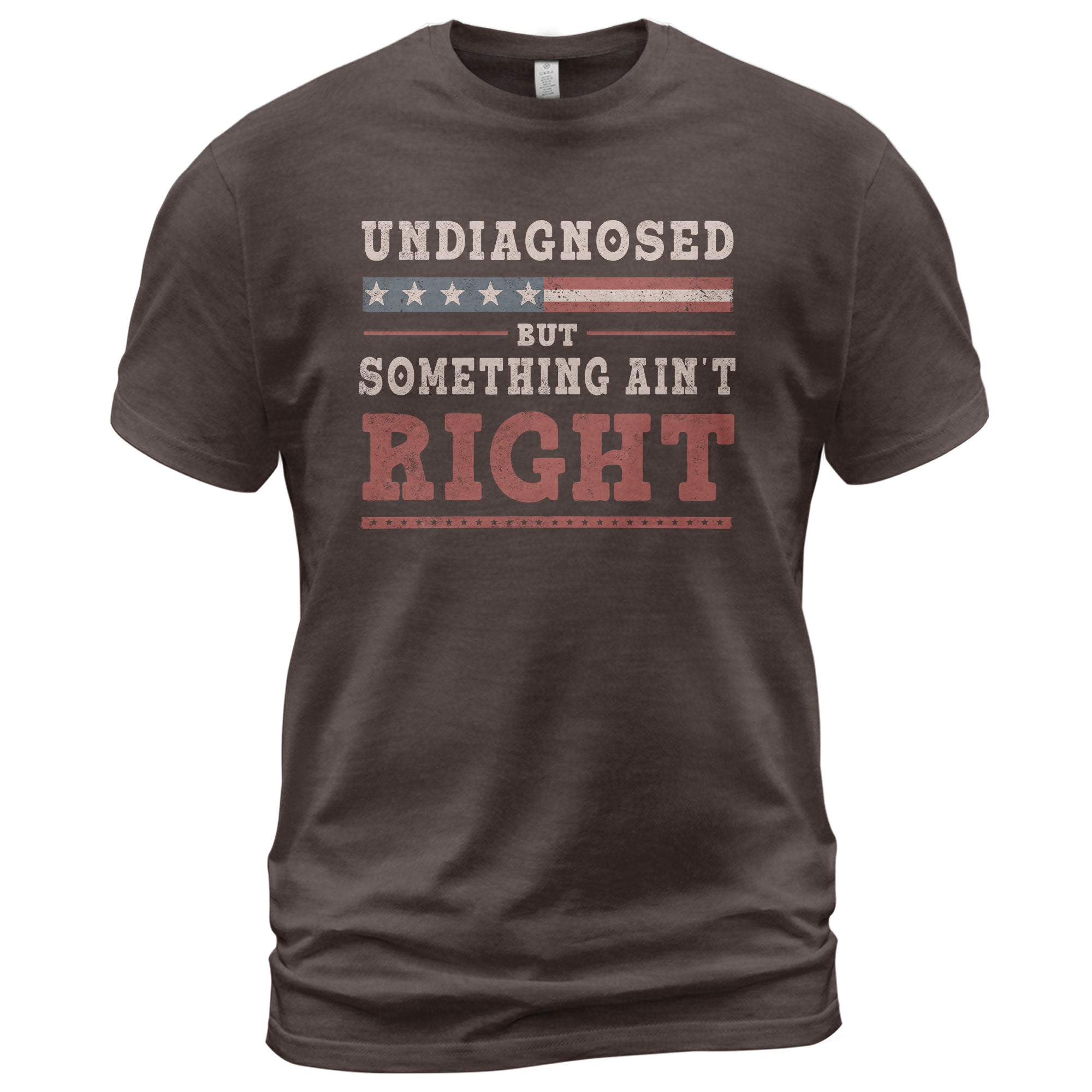Undiagnosed But Something Ain't Right Shirt Patriotic Vintage Funny Quote Graphic Tee - Rust Field Wear
