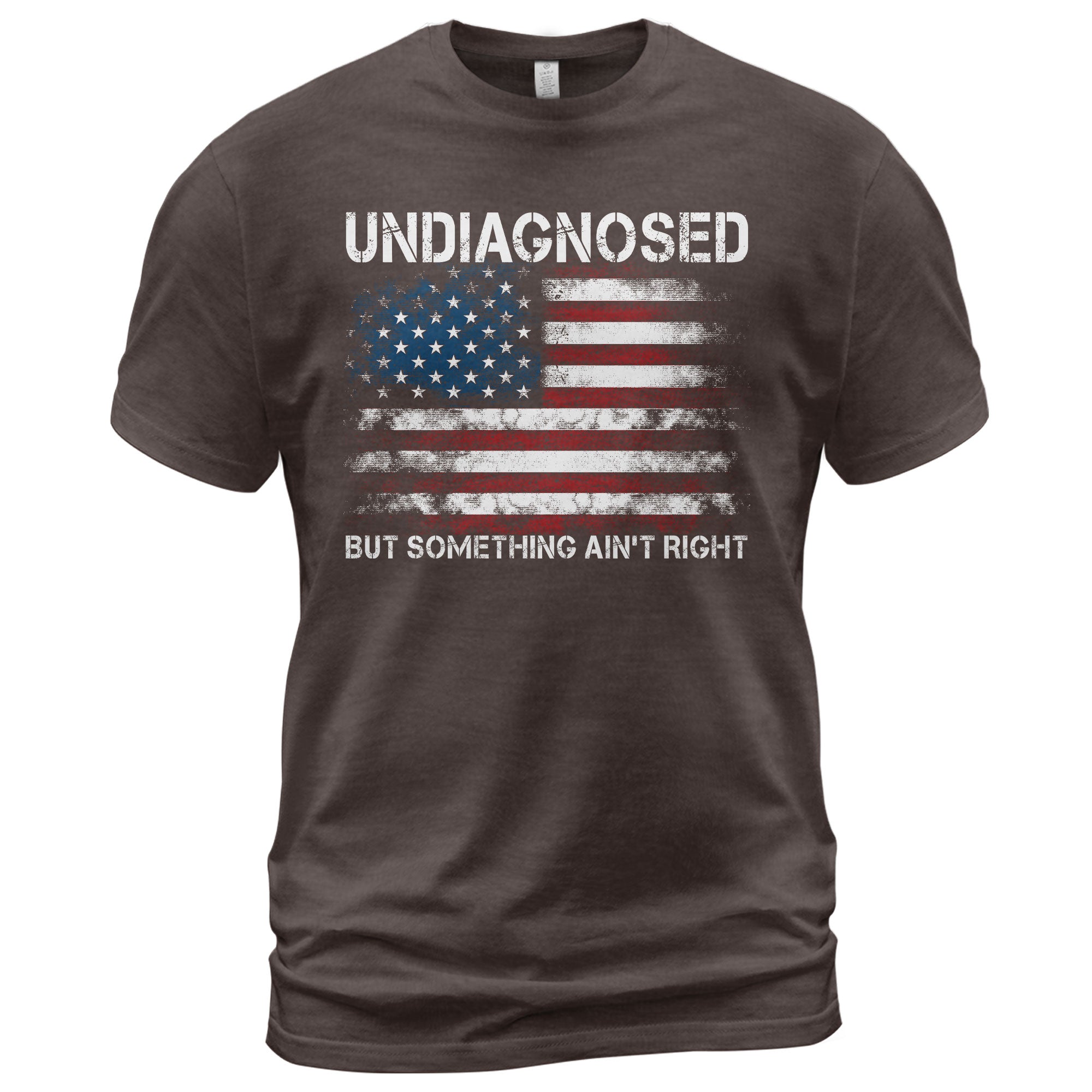 Undiagnosed But Something Ain't Right Graphic Tee Distressed USA Flag Patriotic Shirt - Rust Field Wear
