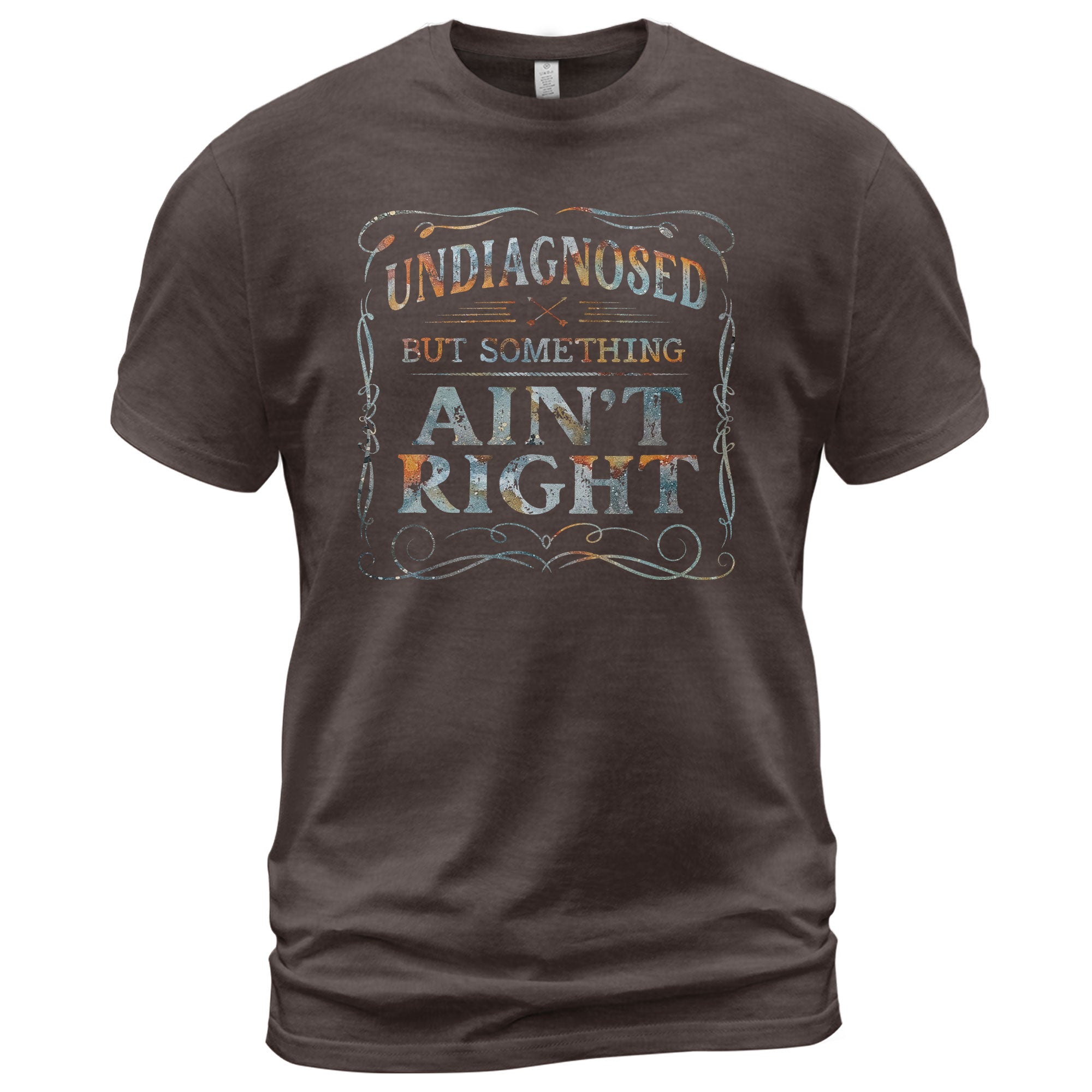 Undiagnosed But Something Ain't Right T-Shirt Rusty Vintage Ornate Graphic Apparel - Rust Field Wear