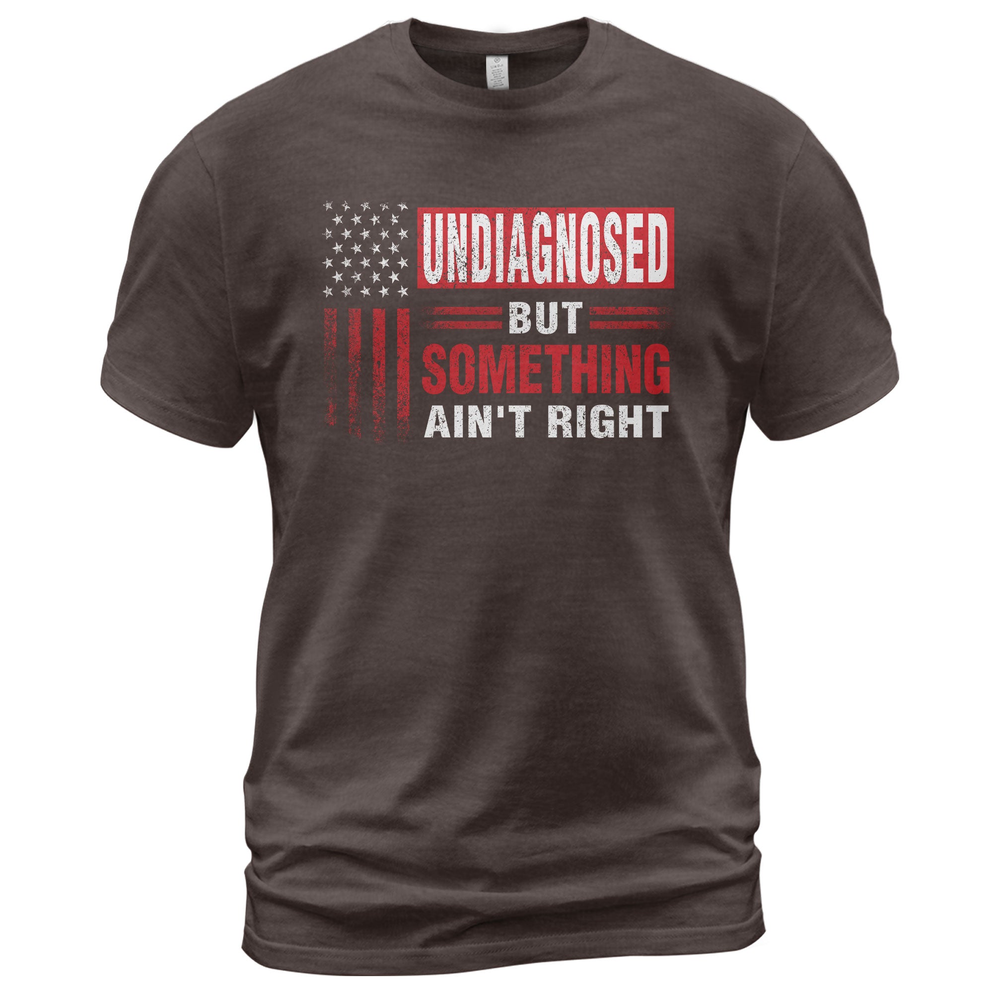 Undiagnosed But Something Ain't Right T-Shirt Patriotic American Flag Distressed Tee - Rust Field Wear