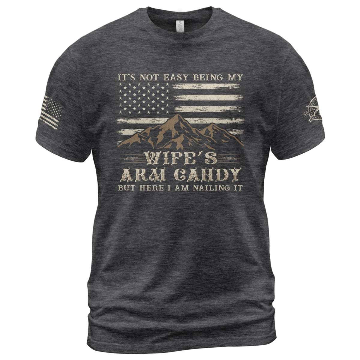 Mountain Flag Graphic T-Shirt Its Not Easy Being My Wifes Arm Candy But Here I Am Nailing It
