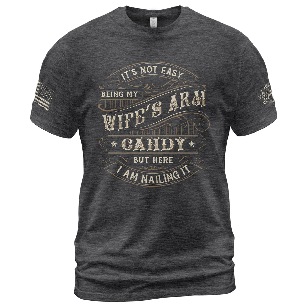 Its Not Easy Being My Wifes Arm Candy But Here I Am Nailing It T-Shirt Graphic Tee