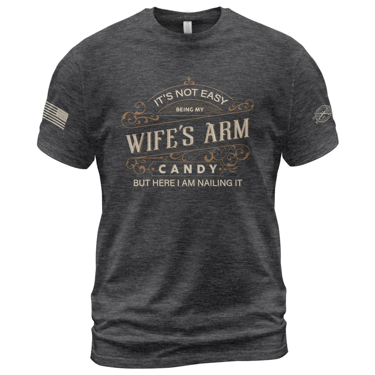 Its Not Easy Being My Wifes Arm Candy But Here I Am Nailing It USA Graphic T-Shirt