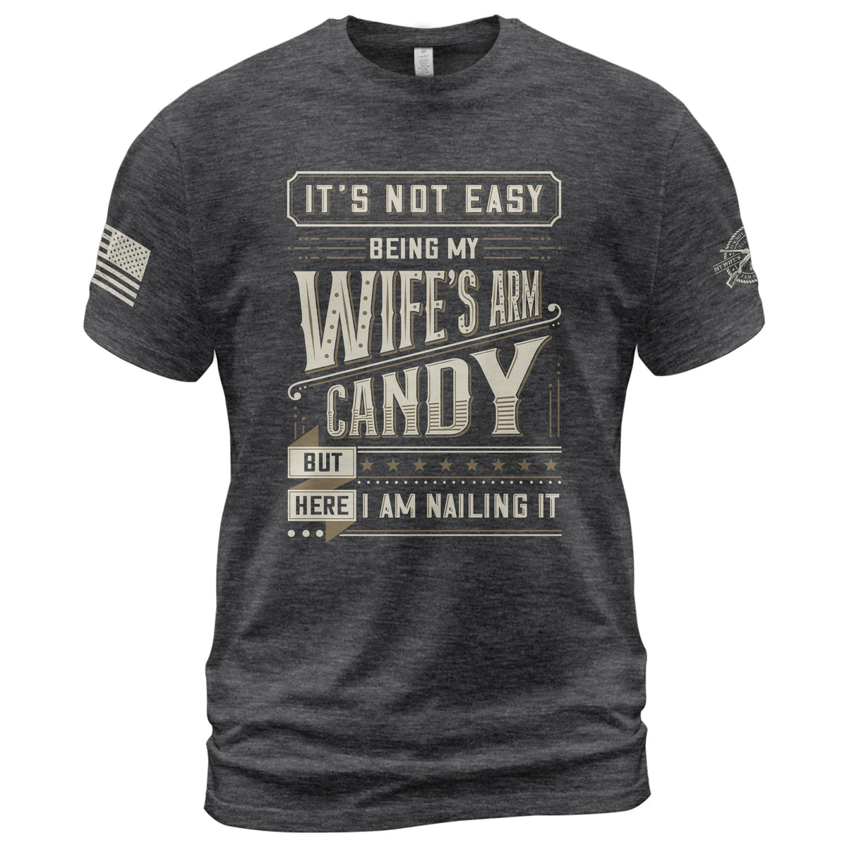 Graphic T-Shirt Its Not Easy Being My Wifes Arm Candy But Here I Am Nailing It Vintage