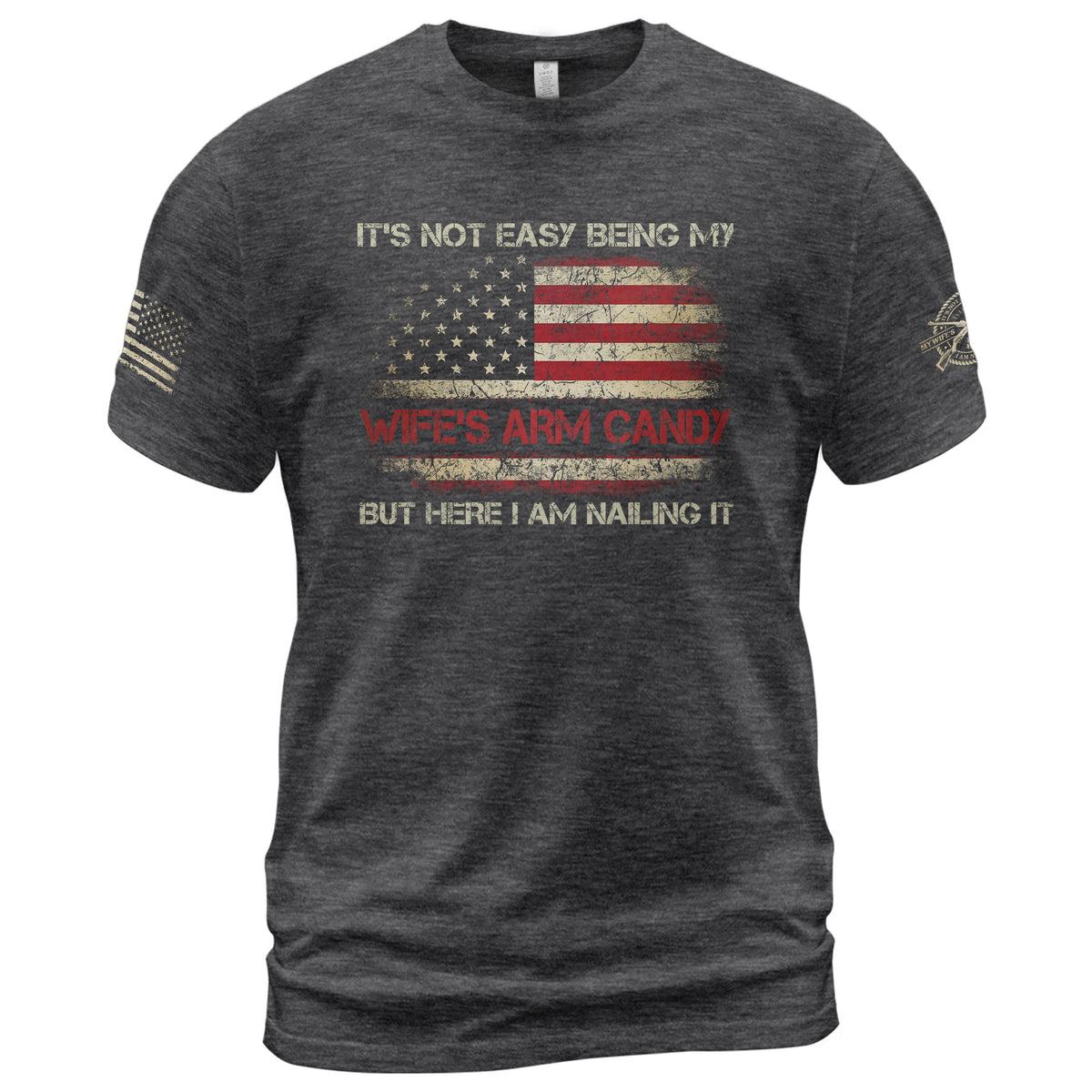Its Not Easy Being My Wifes Arm Candy But Here I Am Nailing It Flag T-Shirt Tee