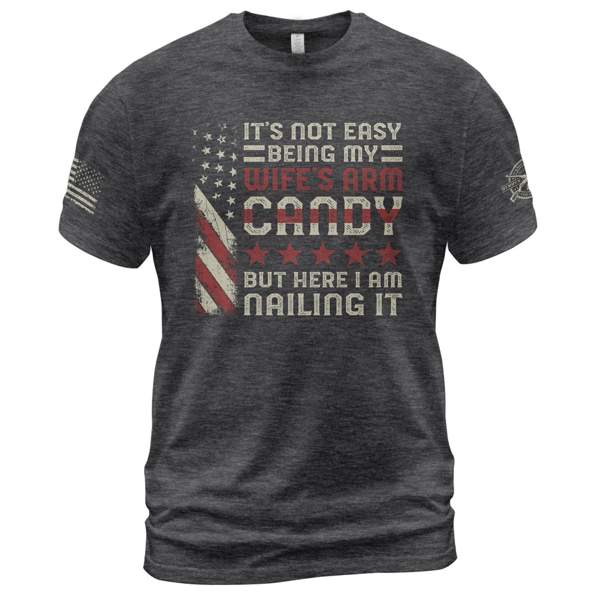 Its Not Easy Being My Wifes Arm Candy But Here I Am Nailing It USA Flag Graphic T-Shirt