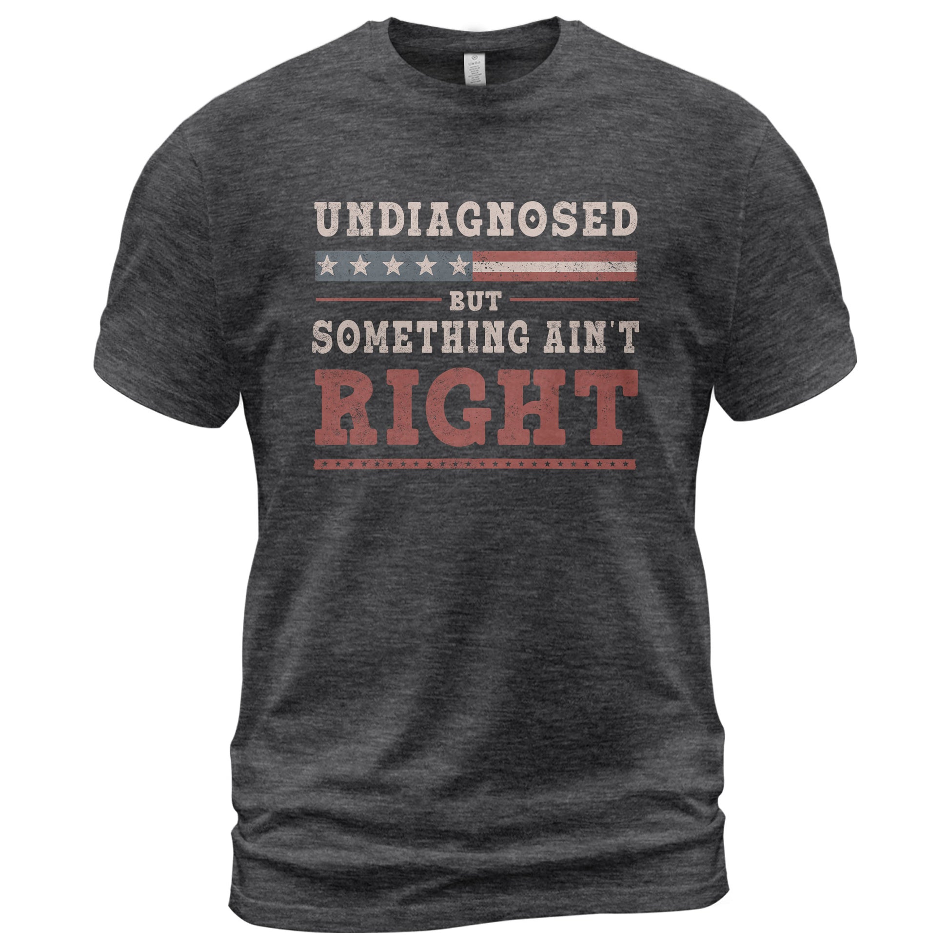 Undiagnosed But Something Ain't Right Shirt Patriotic Vintage Funny Quote Graphic Tee - Rust Field Wear