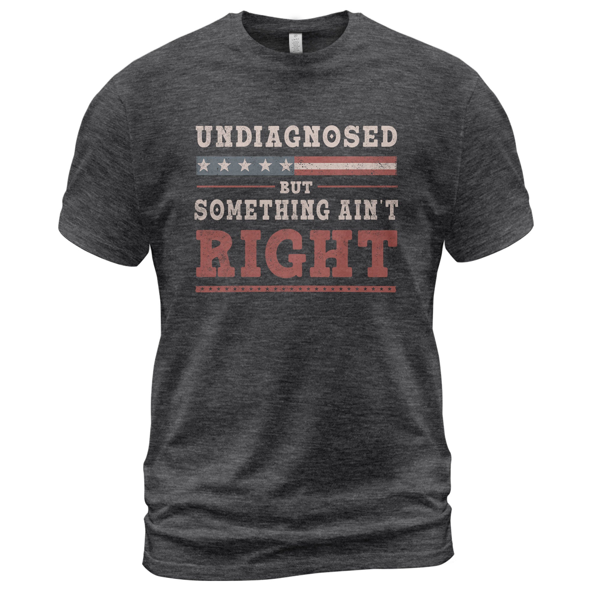 Undiagnosed But Something Ain't Right Shirt Patriotic Vintage Funny Quote Graphic Tee - Rust Field Wear