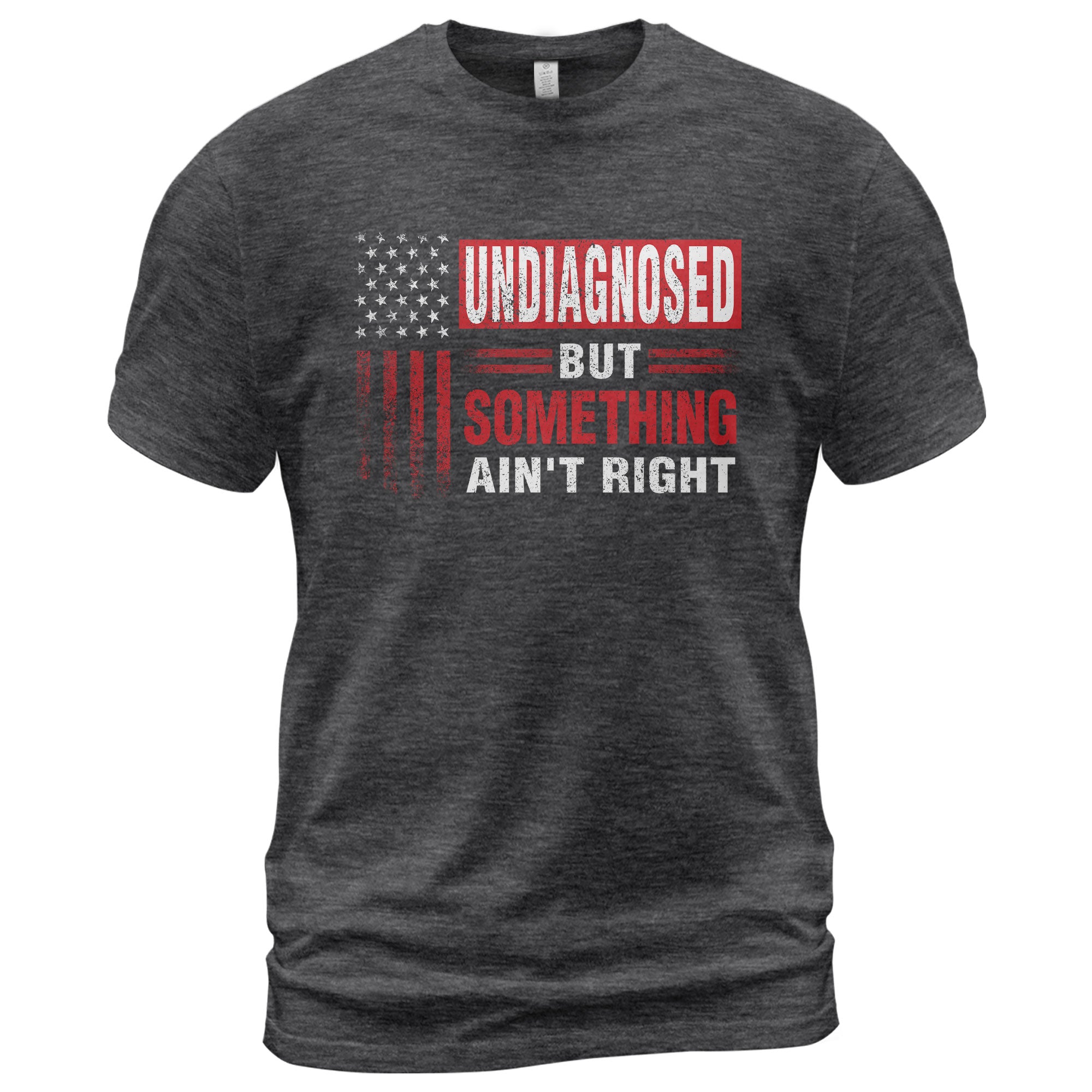 Undiagnosed But Something Ain't Right T-Shirt Patriotic American Flag Distressed Tee - Rust Field Wear