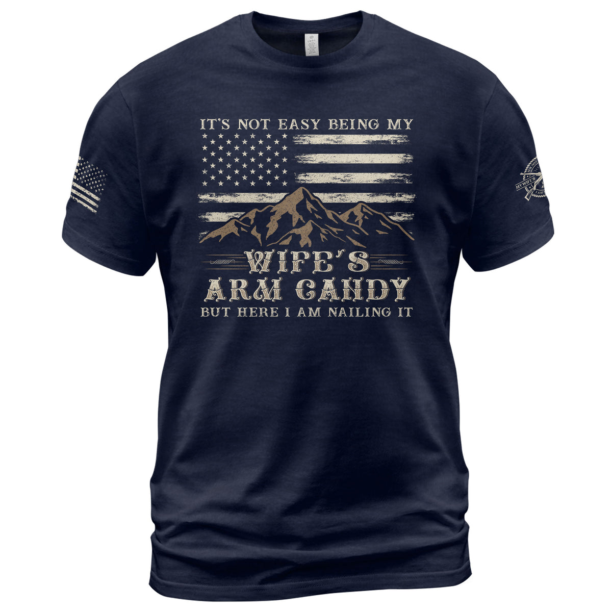 Mountain Flag Graphic T-Shirt Its Not Easy Being My Wifes Arm Candy But Here I Am Nailing It