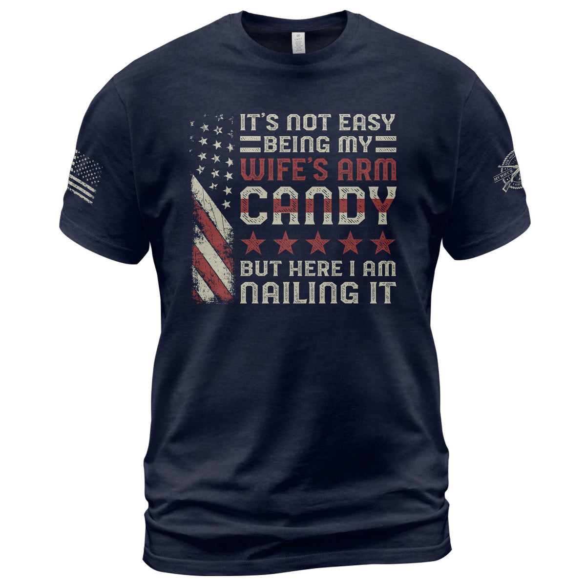 Its Not Easy Being My Wifes Arm Candy But Here I Am Nailing It USA Flag Graphic T-Shirt