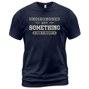 Undiagnosed But Something Ain't Right Shirt | Funny Sarcastic Humorous Graphic Tee 2D - Rust Field Wear