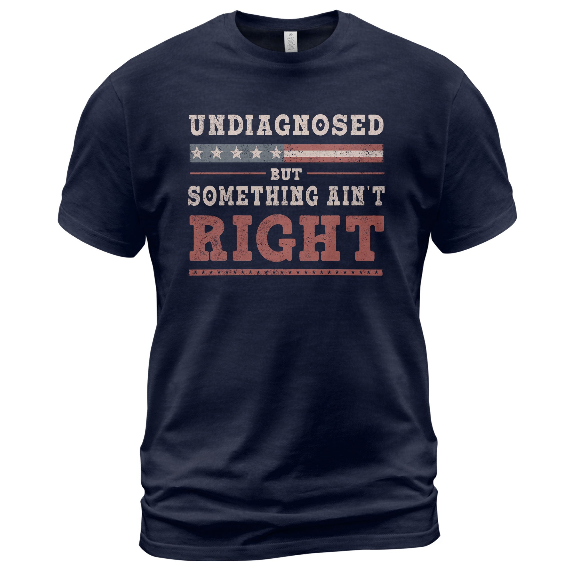 Undiagnosed But Something Ain't Right Shirt Patriotic Vintage Funny Quote Graphic Tee - Rust Field Wear