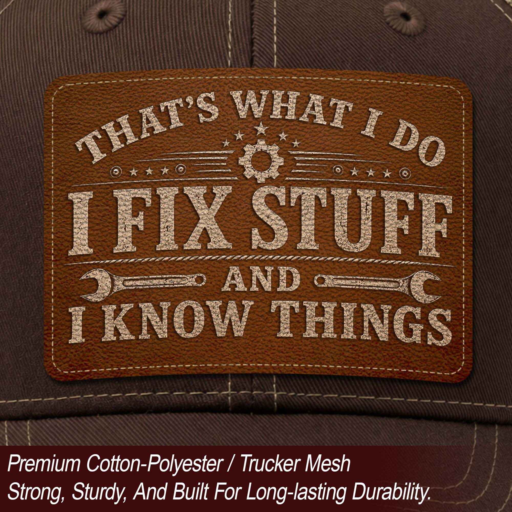 I Fix Stuff And I Know Things Laser Engraved Leather Patch Trucker Hat Mechanic Cap - Rust Field Wear