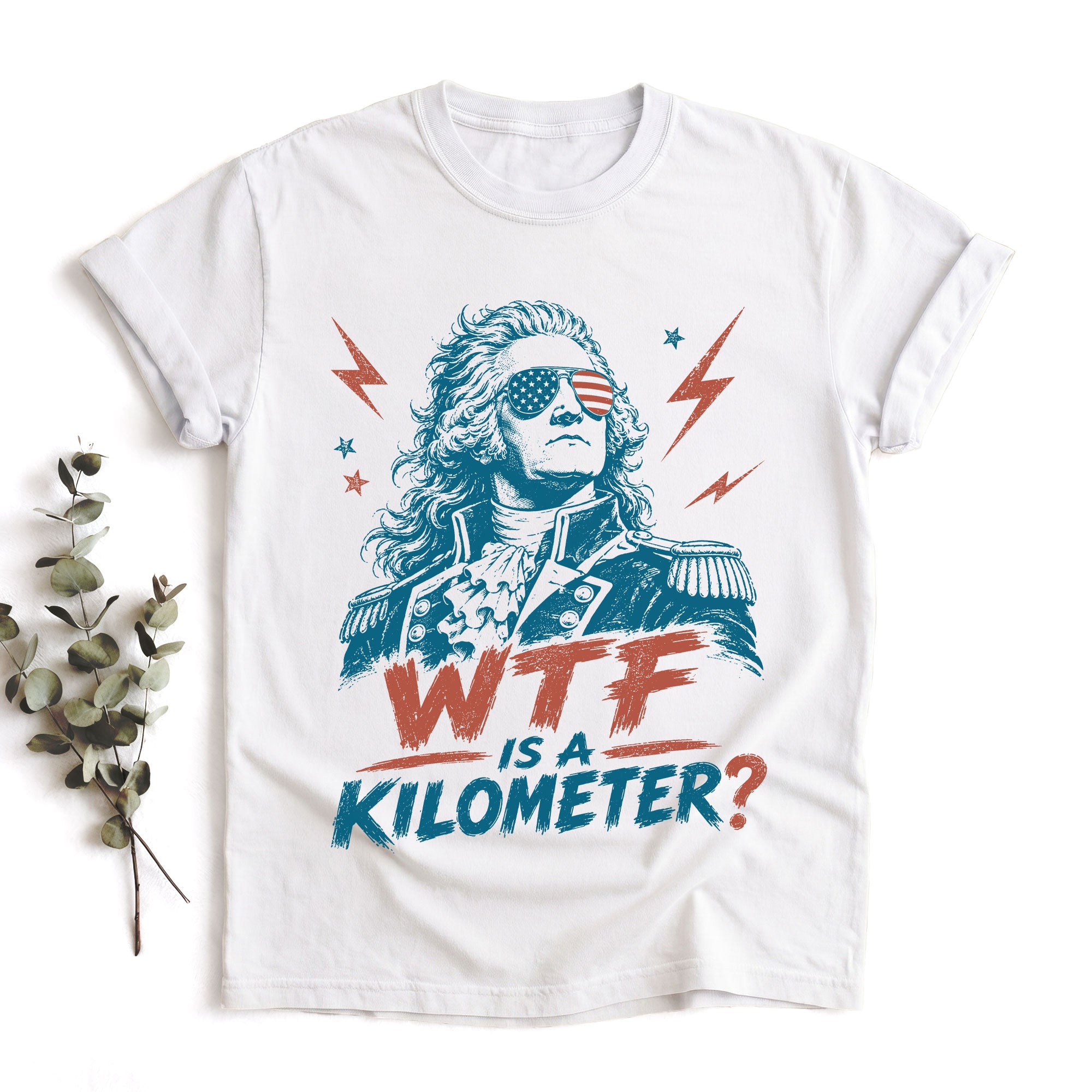 WTF Is A Kilometer Funny Founding Father T-Shirt Patriotic USA Sarcastic Graphic Tee