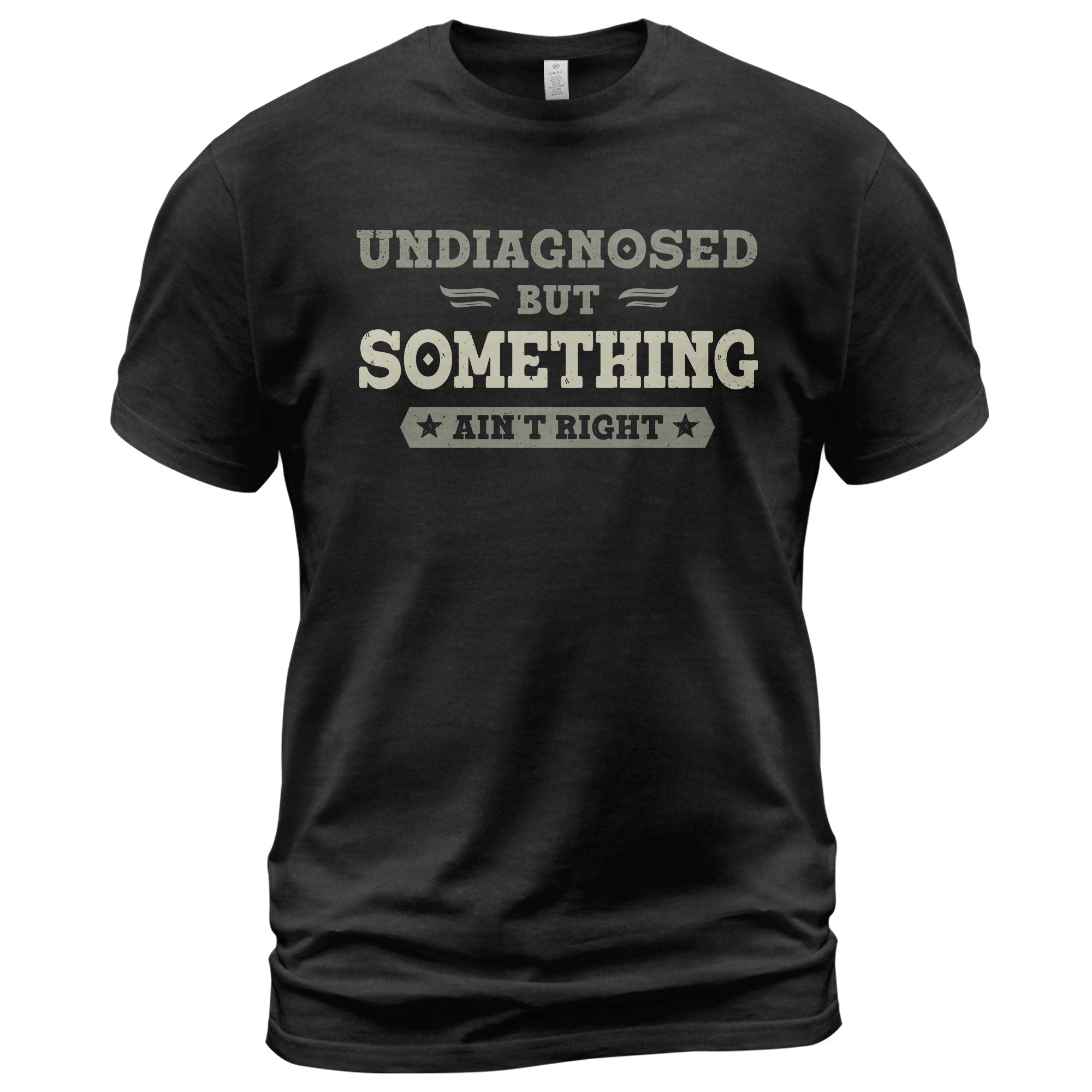 Undiagnosed But Something Ain't Right Shirt | Funny Sarcastic Humorous Graphic Tee 2D