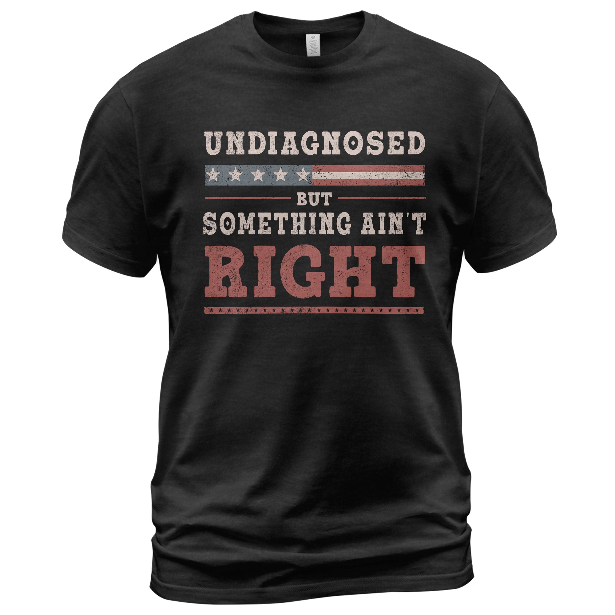 Undiagnosed But Something Ain't Right Shirt Patriotic Vintage Funny Quote Graphic Tee