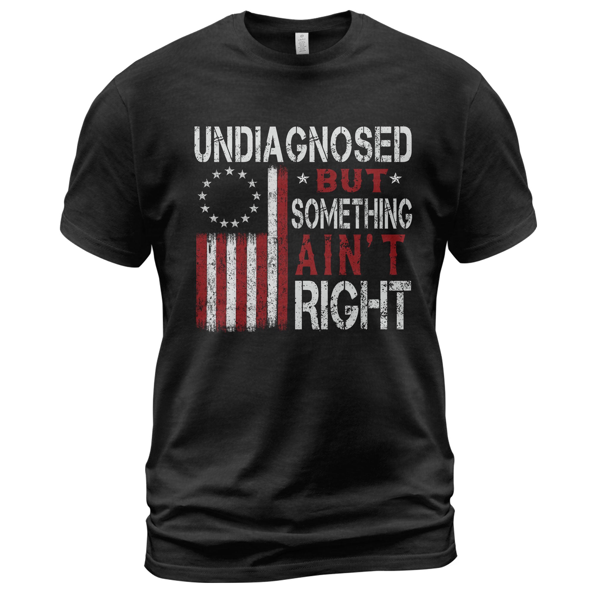 Undiagnosed But Something Ain't Right T-Shirt Betsy Ross 13 Stars Colonial US Flag Tee