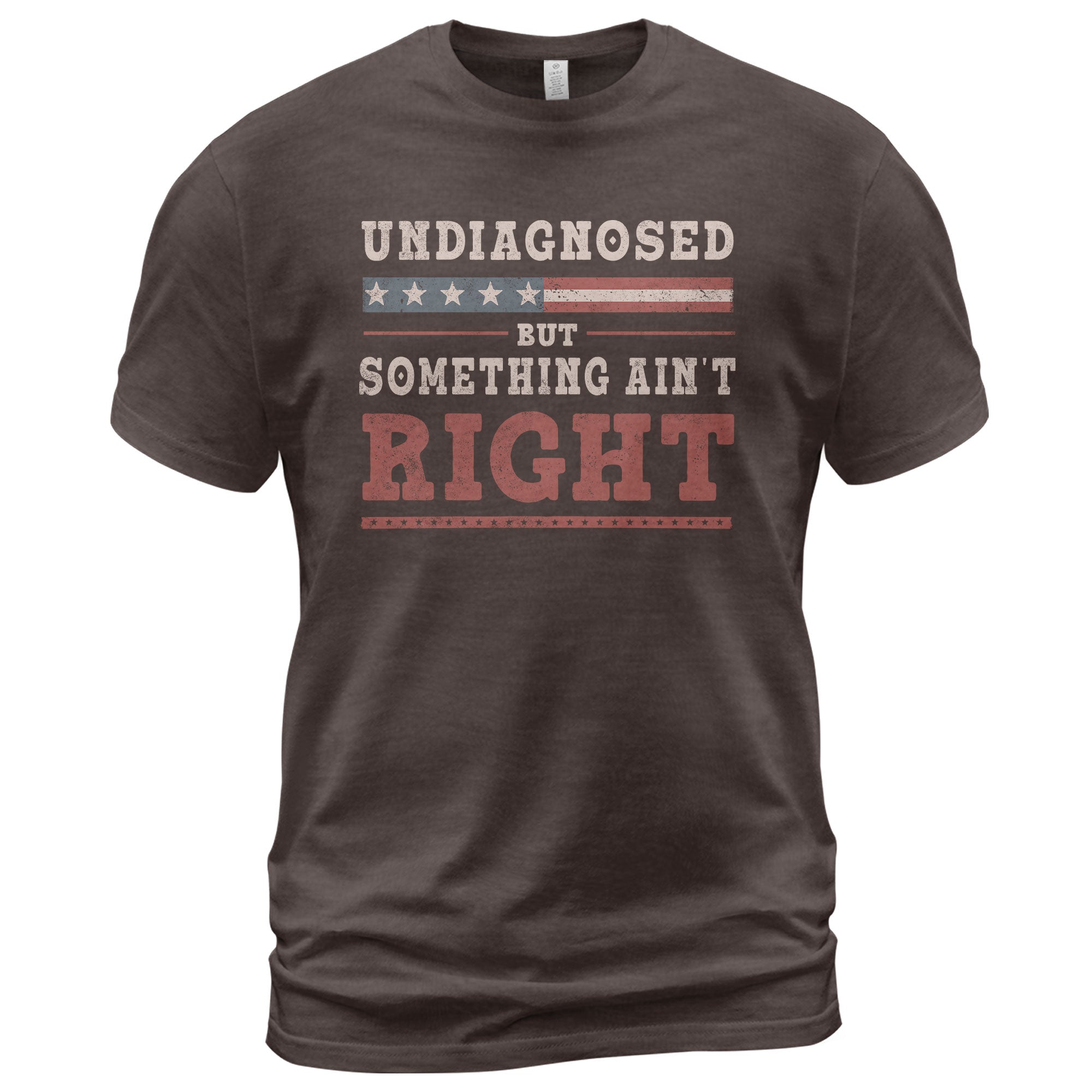 Undiagnosed But Something Ain't Right Shirt Patriotic Vintage Funny Quote Graphic Tee