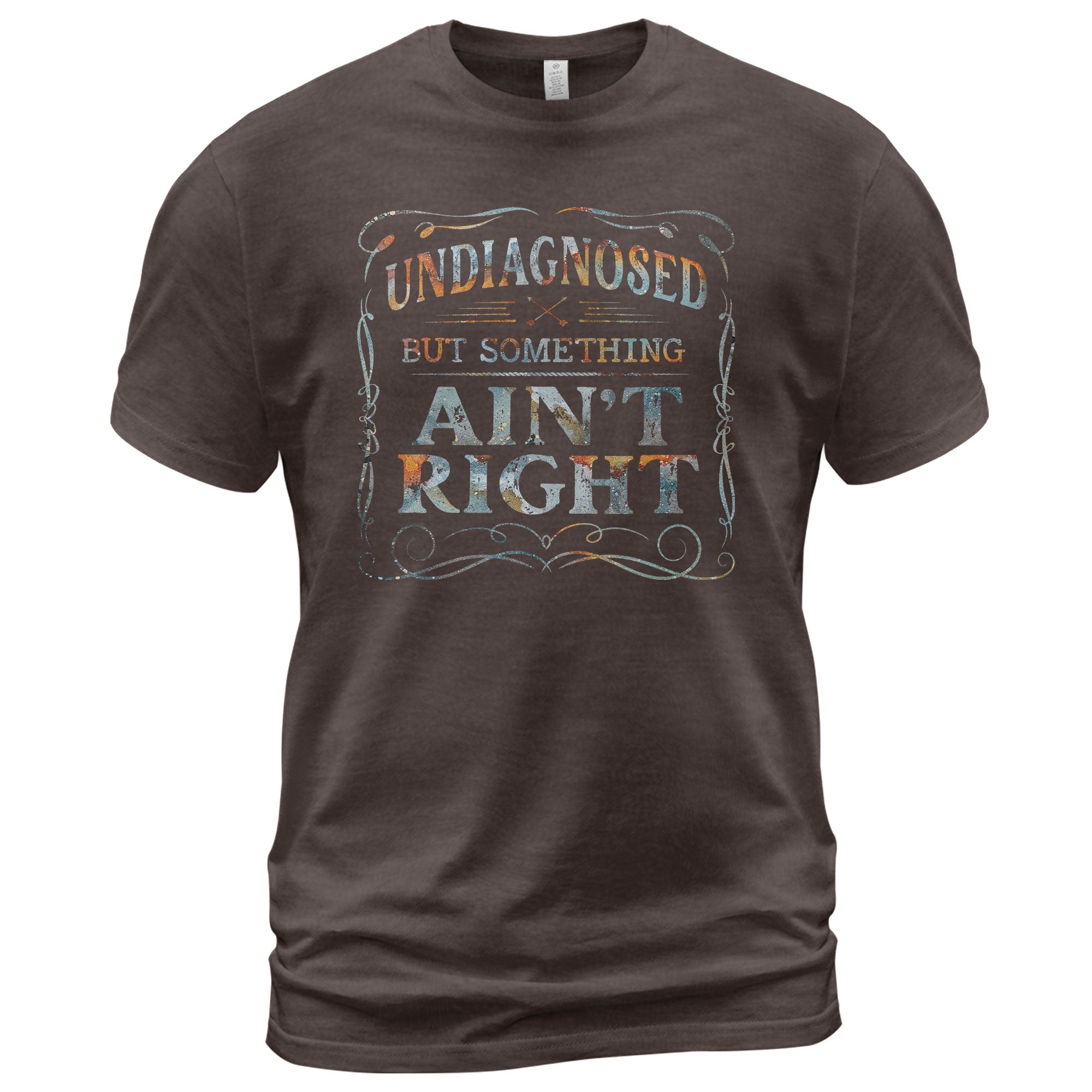 Undiagnosed But Something Ain't Right T-Shirt Rusty Vintage Ornate Graphic Apparel