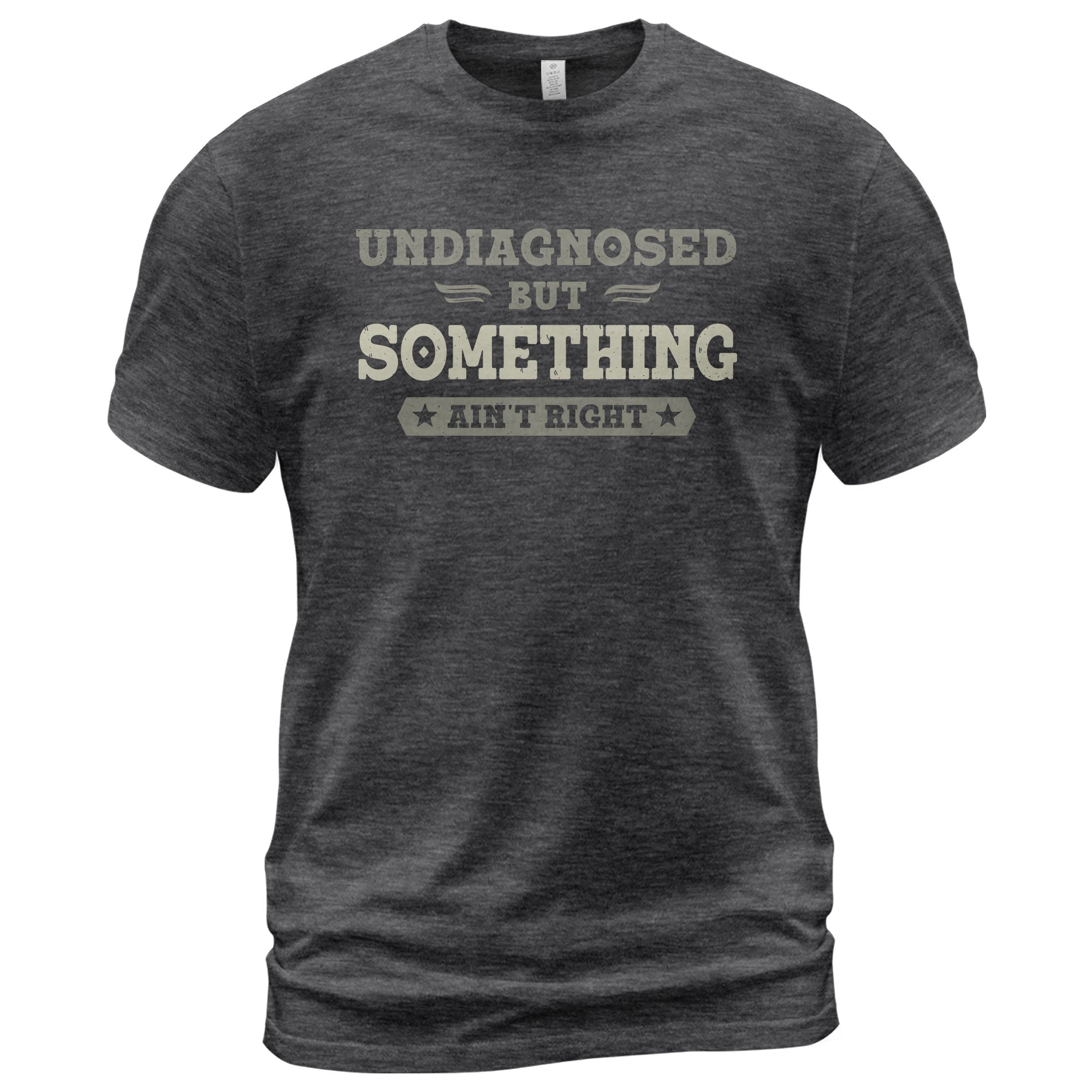 Undiagnosed But Something Ain't Right Shirt | Funny Sarcastic Humorous Graphic Tee 2D