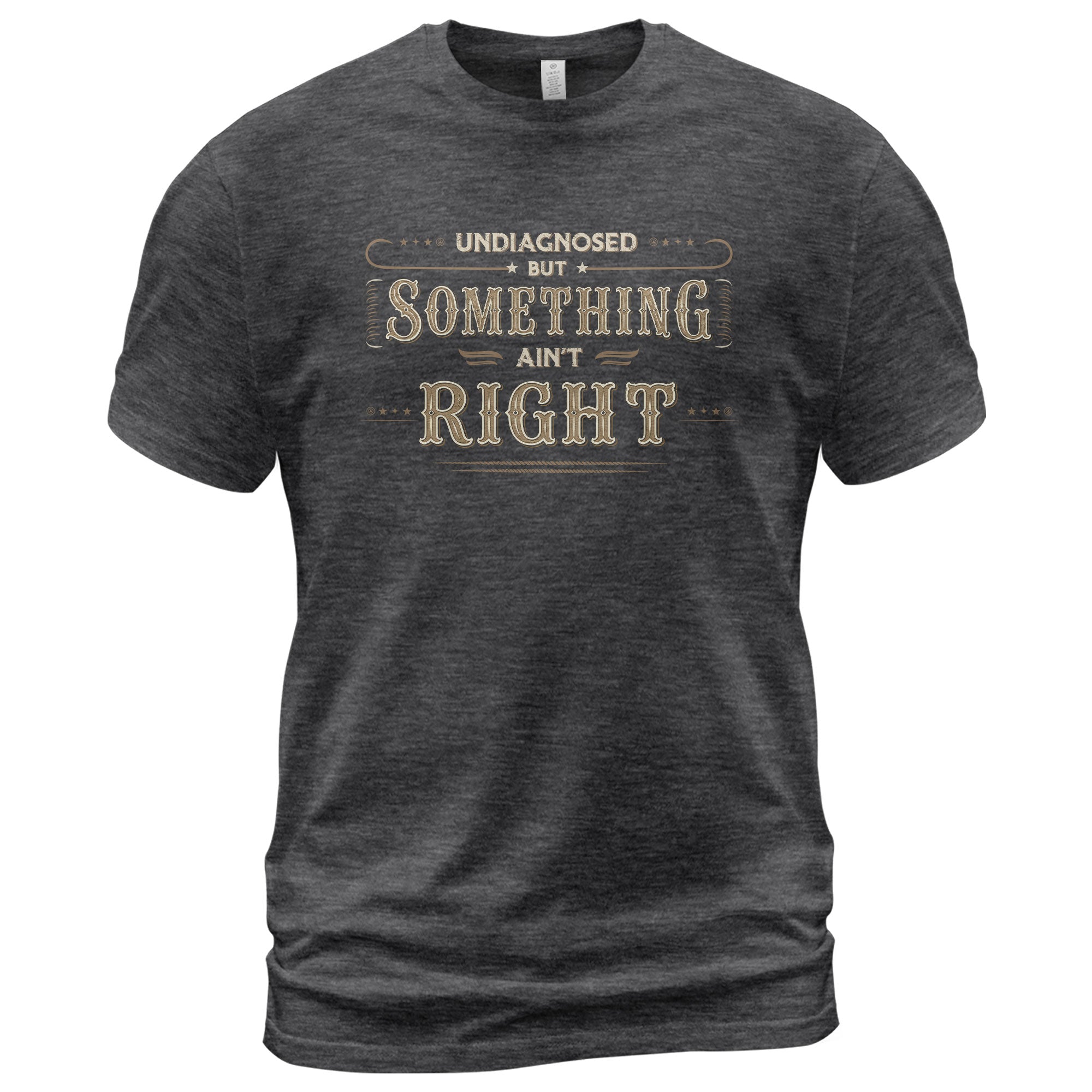 Undiagnosed But Something Ain't Right Shirt Funny Vintage Quote Graphic Humor Tee
