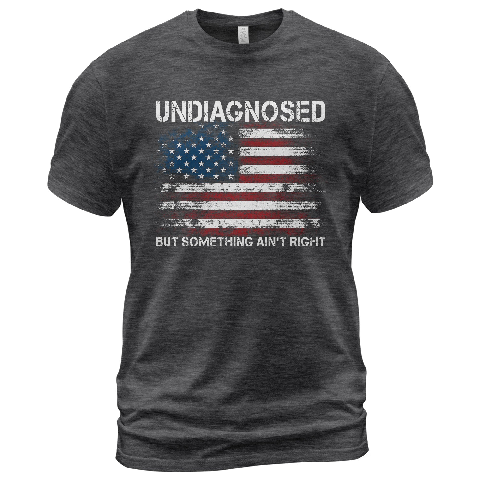 Undiagnosed But Something Ain't Right Graphic Tee Distressed USA Flag Patriotic Shirt