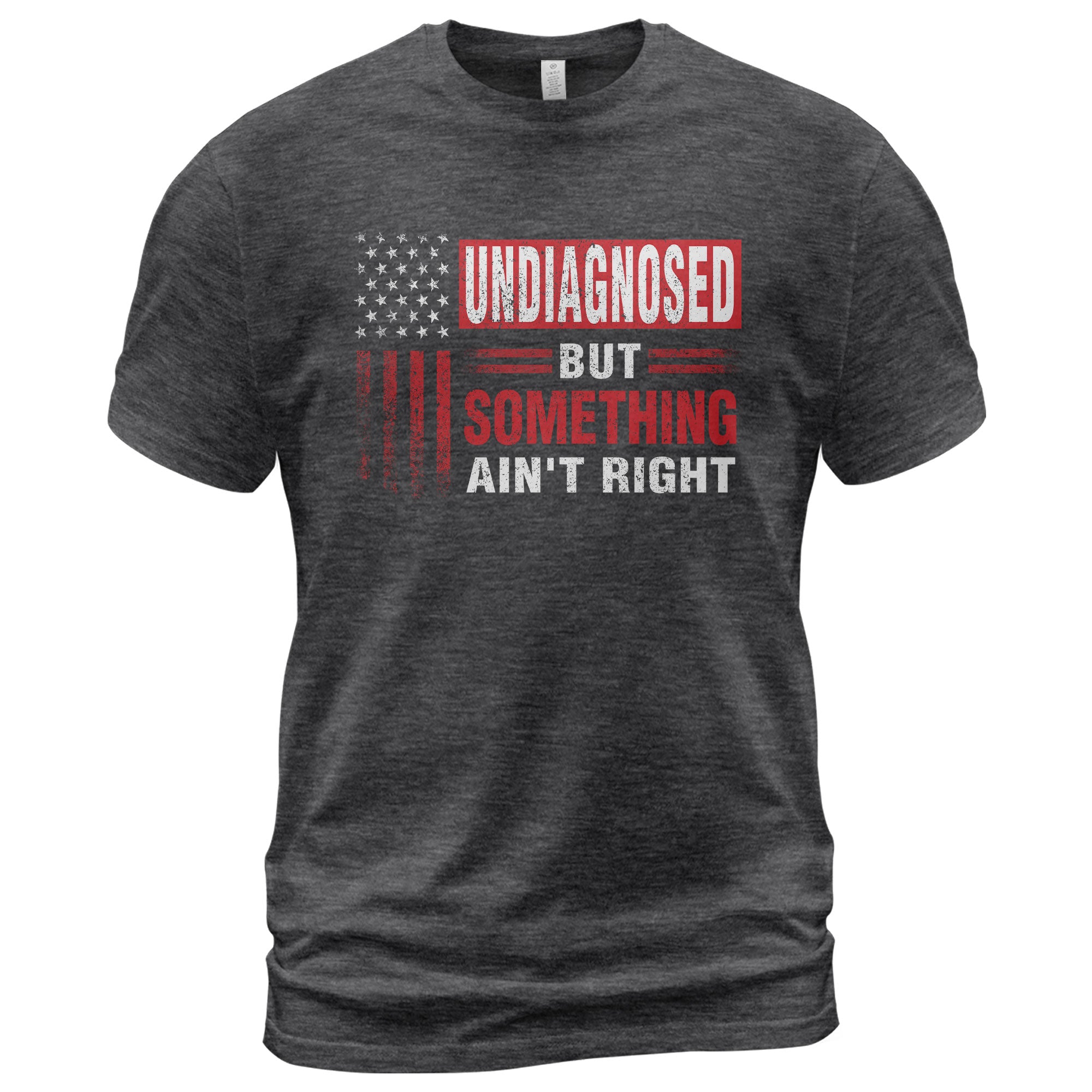 Undiagnosed But Something Ain't Right T-Shirt Patriotic American Flag Distressed Tee