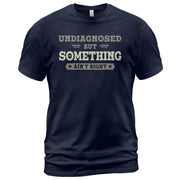Undiagnosed But Something Ain't Right Shirt | Funny Sarcastic Humorous Graphic Tee 2D