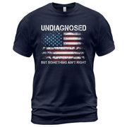Undiagnosed But Something Ain't Right Graphic Tee Distressed USA Flag Patriotic Shirt