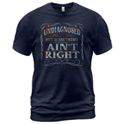 Undiagnosed But Something Ain't Right T-Shirt Rusty Vintage Ornate Graphic Apparel