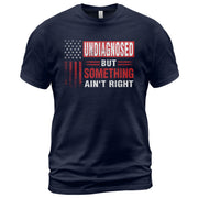 Undiagnosed But Something Ain't Right T-Shirt Patriotic American Flag Distressed Tee